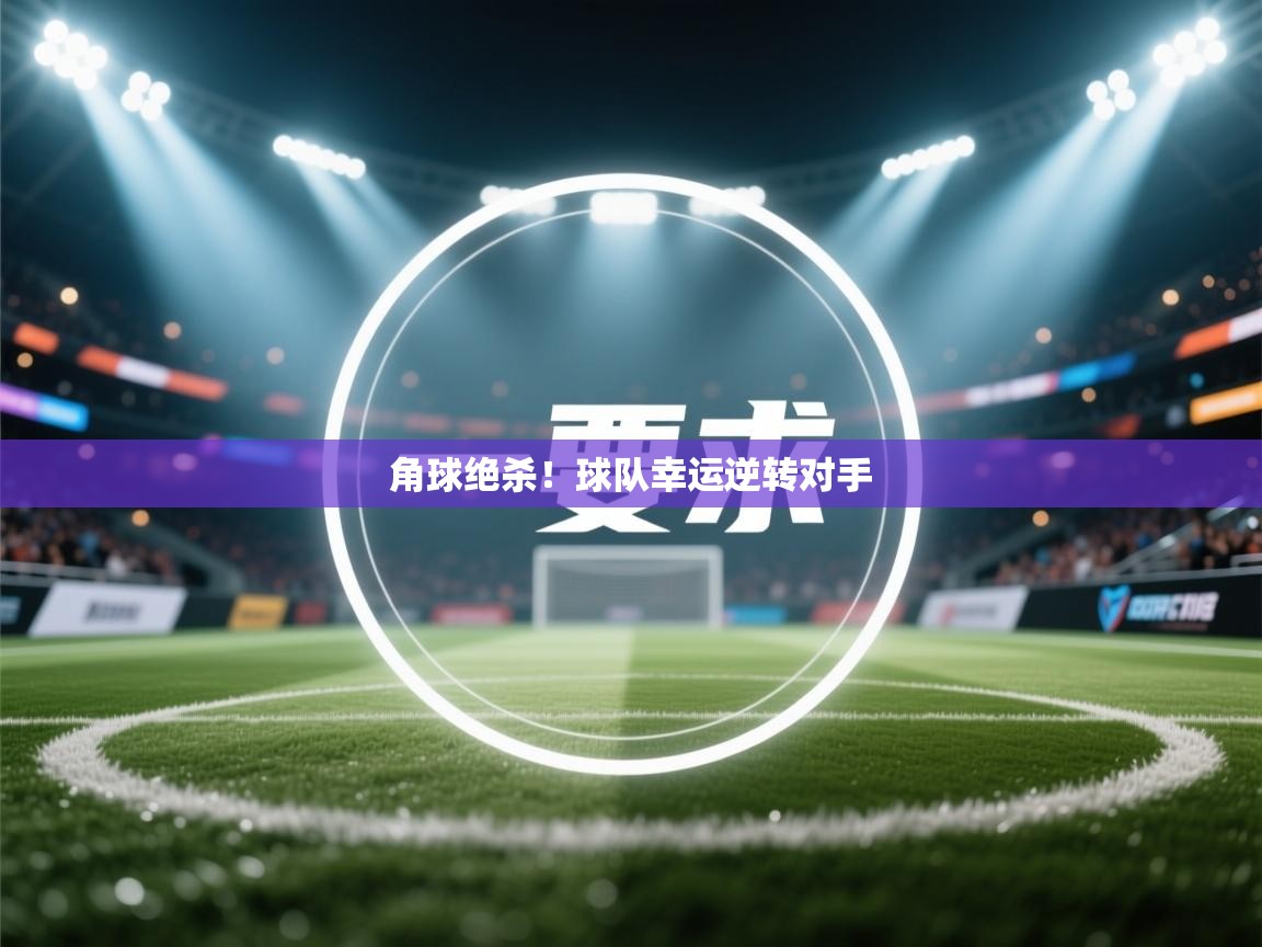 角球绝杀！球队幸运逆转对手