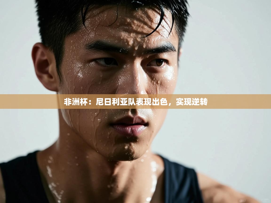 非洲杯：尼日利亚队表现出色，实现逆转