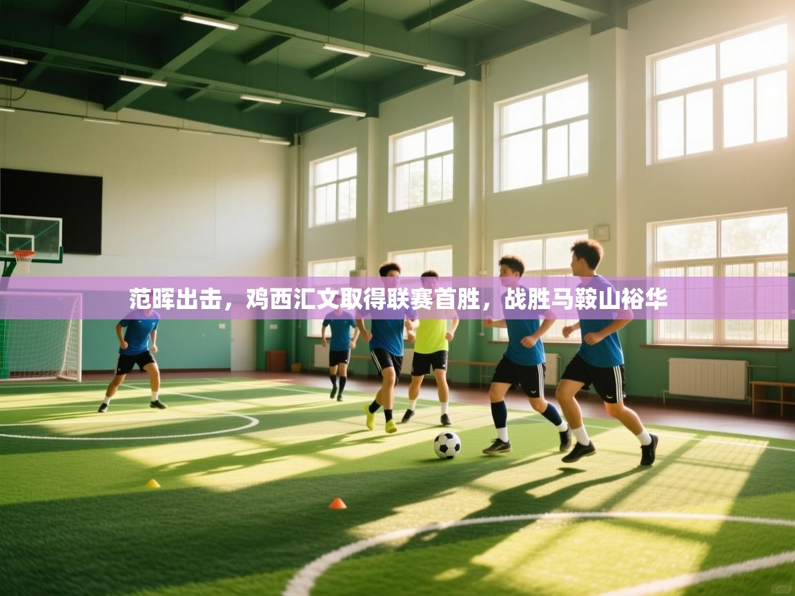 范晖出击，鸡西汇文取得联赛首胜，战胜马鞍山裕华