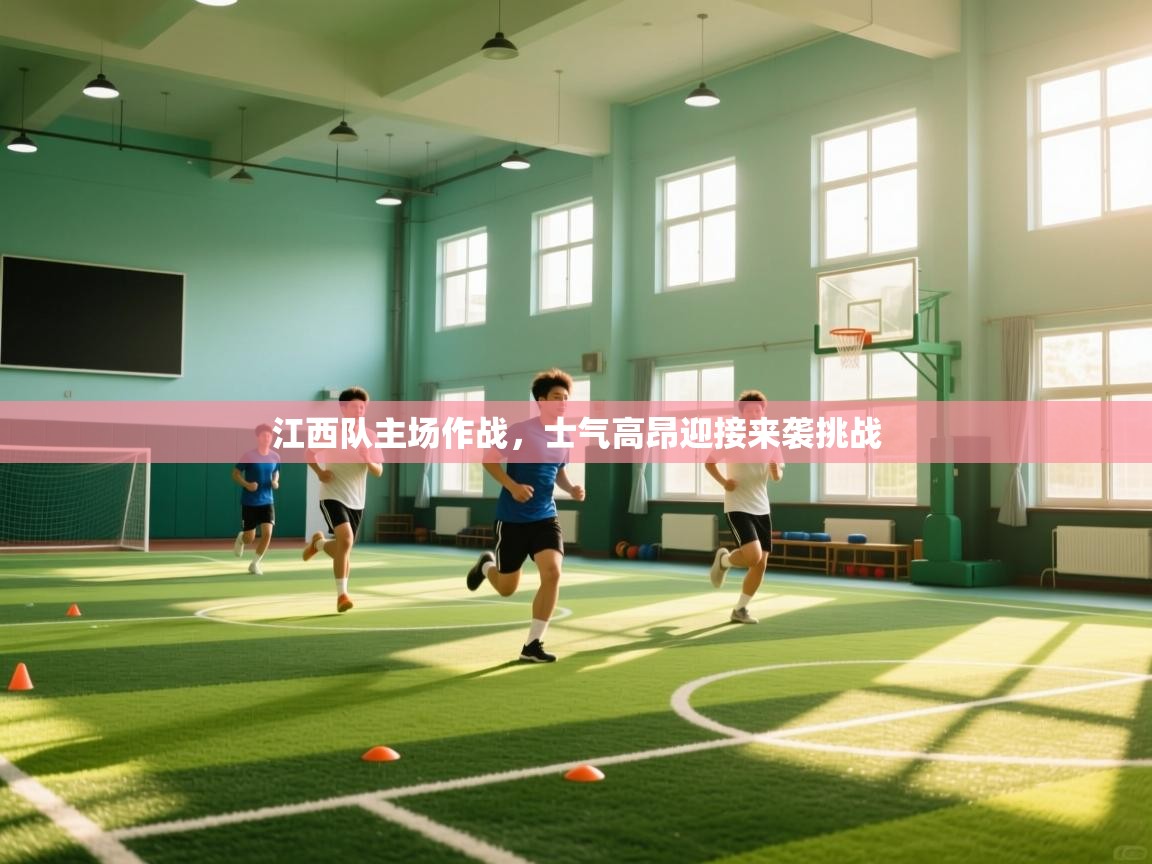 江西队主场作战，士气高昂迎接来袭挑战  第1张