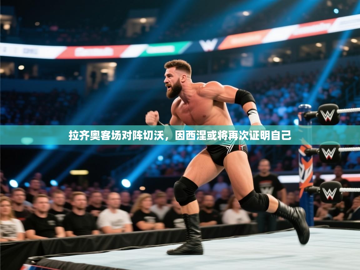 拉齐奥客场对阵切沃，因西涅或将再次证明自己