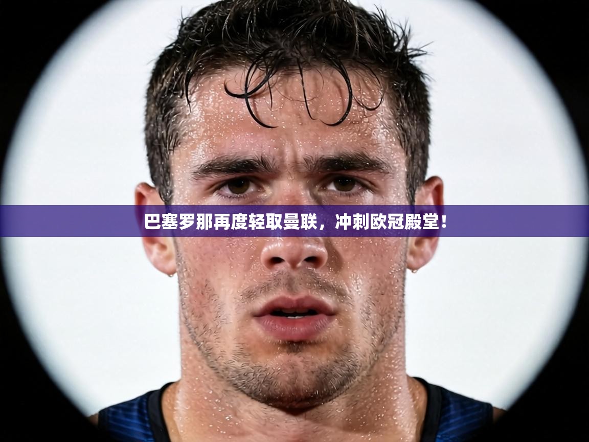 巴塞罗那再度轻取曼联,冲刺欧冠殿堂! 第2张